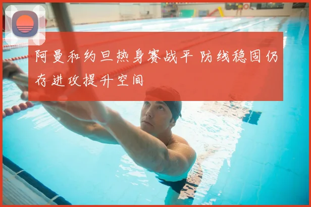 阿曼和约旦热身赛战平 防线稳固仍存进攻提升空间