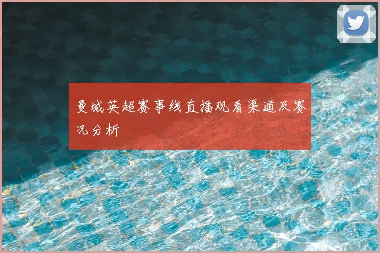 曼城英超赛事线直播观看渠道及赛况分析