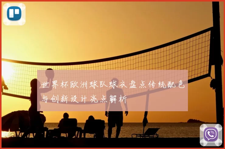 世界杯欧洲球队球衣盘点传统配色与创新设计亮点解析