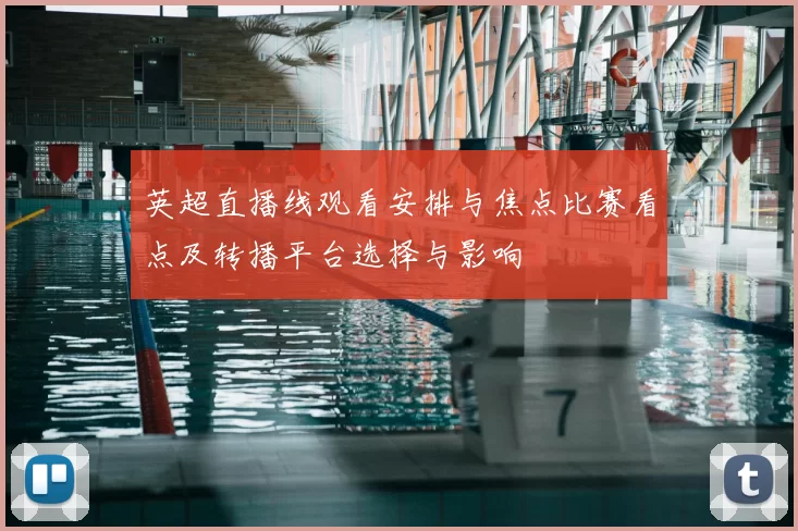 英超直播线观看安排与焦点比赛看点及转播平台选择与影响